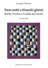 Nere notti e bianchi giorni. Bobby Fischer e la sfida del secolo - Librerie.coop