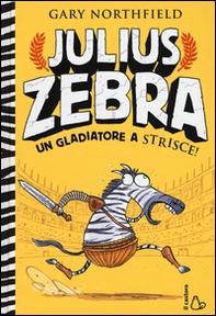Julius Zebra. Un gladiatore a strisce! Con adesivi - Librerie.coop