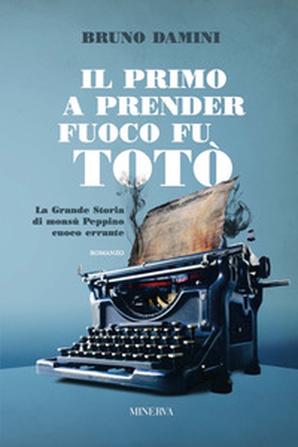 Il primo a prender fuoco fu Totò. La grande storia di monsù Peppino cuoco errante - Librerie.coop Il primo a prender fuoco fu Totò. La grande storia di monsù Peppino cuoco errante - Librerie.coop