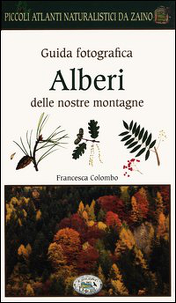 Alberi delle nostre montagne. Guida fotografica. Piccoli atlanti naturalistici da zaino - Librerie.coop Alberi delle nostre montagne. Guida fotografica. Piccoli atlanti naturalistici da zaino - Librerie.coop