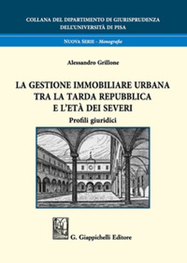 La gestione immobiliare urbana tra la tarda repubblica e l'età dei Severi. Profili giuridici - Librerie.coop La gestione immobiliare urbana tra la tarda repubblica e l'età dei Severi. Profili giuridici - Librerie.coop