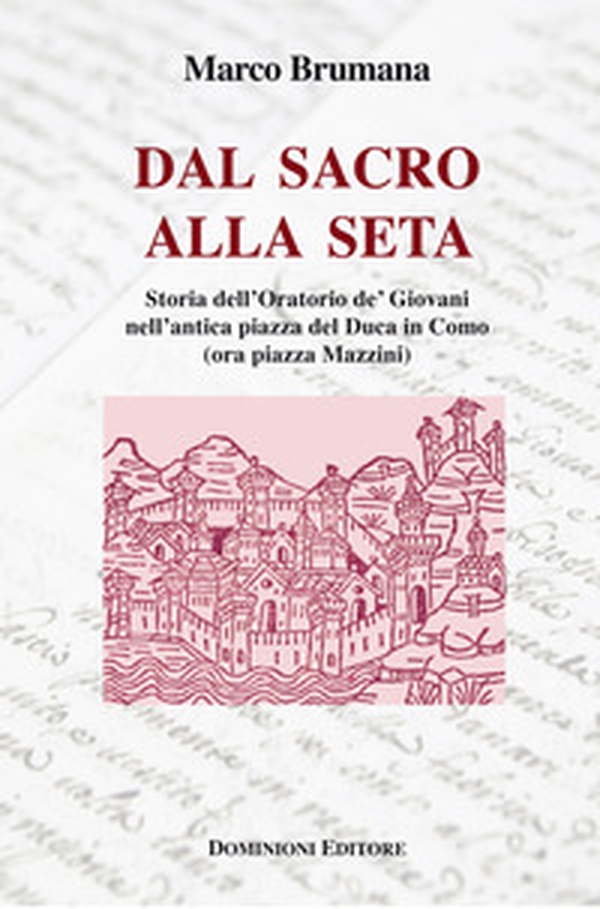Dal sacro alla seta. Storia dell'Oratorio de' Giovani nell'antica piazza del Duca in Como (ora piazza Mazzini) - Librerie.coop Dal sacro alla seta. Storia dell'Oratorio de' Giovani nell'antica piazza del Duca in Como (ora piazza Mazzini) - Librerie.coop