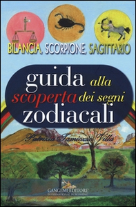 Guida alla scoperta dei segni zodiacali. Bilancia, Scorpione, Sagittario - Librerie.coop