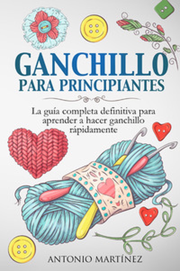 Ganchillo para principiantes. La guía completa definitiva para aprender a hacer ganchillo rápi-damente - Librerie.coop Ganchillo para principiantes. La guía completa definitiva para aprender a hacer ganchillo rápi-damente - Librerie.coop