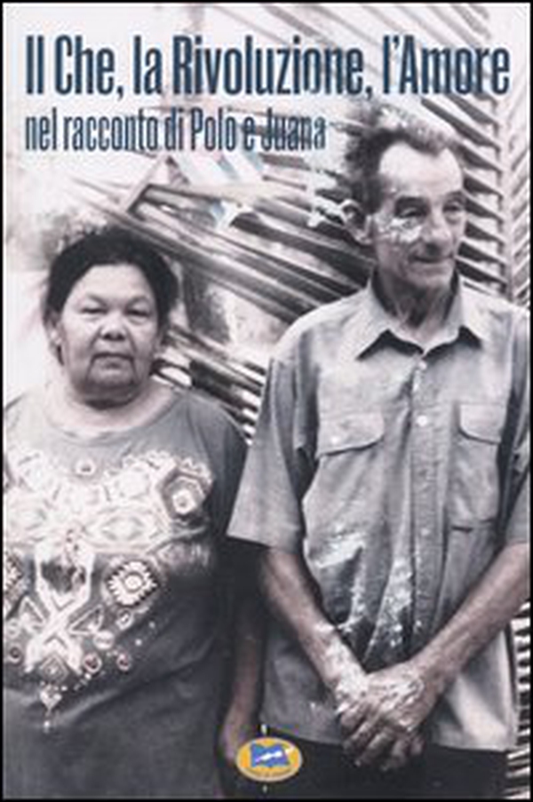 Il Che, la Rivoluzione, l'Amore nel racconto di Polo e Juana - Librerie.coop Il Che, la Rivoluzione, l'Amore nel racconto di Polo e Juana - Librerie.coop