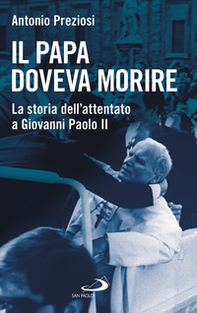 Il papa doveva morire. La storia dell'attentato a Giovanni Paolo II - Librerie.coop