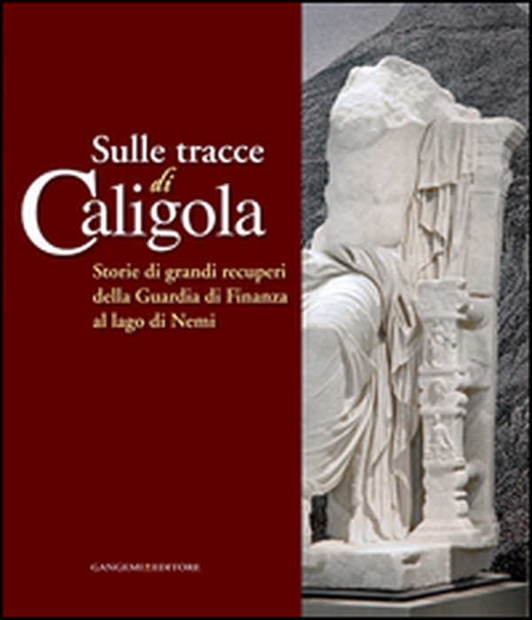 Sulle tracce di Caligola. Storie di grandi recuperi della Guardia di Finanza al lago di Nemi. Catalogo della mostra (Roma, 23 maggio-22 giugno 2014) - Librerie.coop Sulle tracce di Caligola. Storie di grandi recuperi della Guardia di Finanza al lago di Nemi. Catalogo della mostra (Roma, 23 maggio-22 giugno 2014) - Librerie.coop