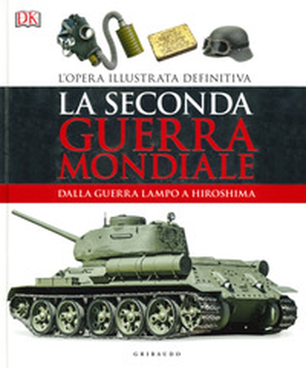 La seconda guerra mondiale. Dalla guerra lampo a Hiroshima. L'opera illustrata definitiva - Librerie.coop La seconda guerra mondiale. Dalla guerra lampo a Hiroshima. L'opera illustrata definitiva - Librerie.coop