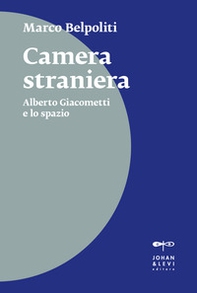 Camera straniera. Alberto Giacometti e lo spazio - Librerie.coop