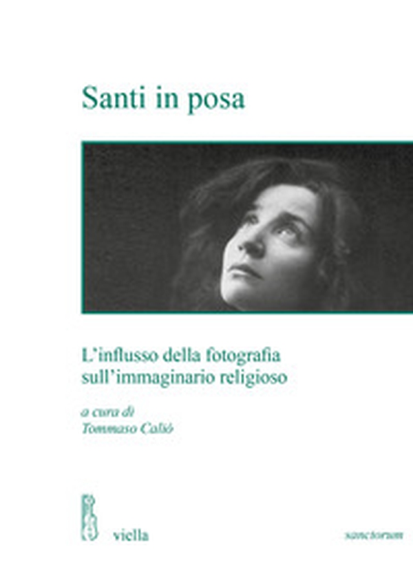 Santi in posa. L'influsso della fotografia sull'immaginario religioso - Librerie.coop Santi in posa. L'influsso della fotografia sull'immaginario religioso - Librerie.coop