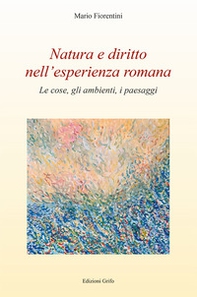 Natura e diritto nell'esperienza romana. Le cose, gli ambienti, i paesaggi - Librerie.coop