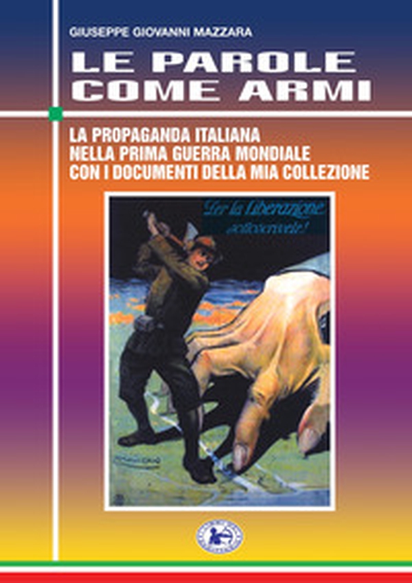 Le parole come armi. La propaganda italiana nella prima guerra mondiale con i documenti della mia collezione - Librerie.coop Le parole come armi. La propaganda italiana nella prima guerra mondiale con i documenti della mia collezione - Librerie.coop