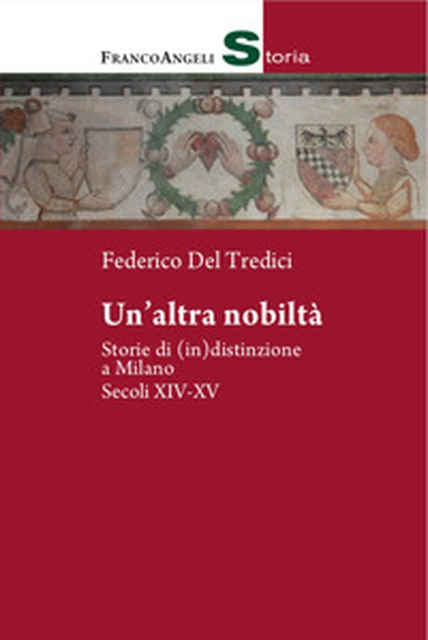Un'altra nobiltà. Storie di (in)distinzione a Milano. Secc. XIV-XV - Librerie.coop Un'altra nobiltà. Storie di (in)distinzione a Milano. Secc. XIV-XV - Librerie.coop