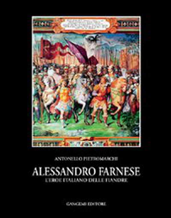 Alessandro Farnese. L'eroe italiano delle Fiandre - Librerie.coop Alessandro Farnese. L'eroe italiano delle Fiandre - Librerie.coop