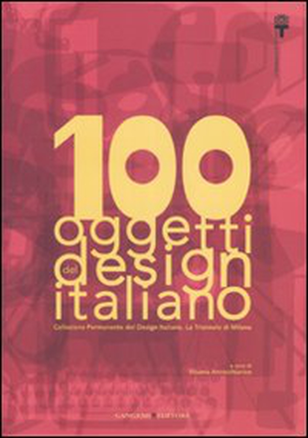 100 oggetti del design italiano. Collezione permanente del design italiano, la Triennale di Milano - Librerie.coop 100 oggetti del design italiano. Collezione permanente del design italiano, la Triennale di Milano - Librerie.coop