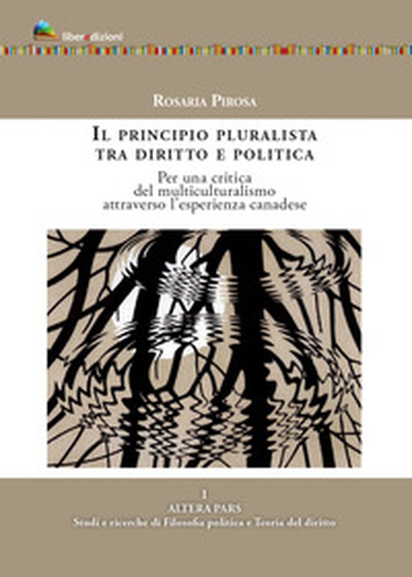 Il principio pluralista tra diritto e politica. Per una critica del multiculturalismo attraverso l'esperienza canadese - Librerie.coop Il principio pluralista tra diritto e politica. Per una critica del multiculturalismo attraverso l'esperienza canadese - Librerie.coop