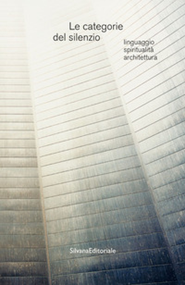 Le categorie del silenzio. Linguaggio, spiritualità, architettura - Librerie.coop Le categorie del silenzio. Linguaggio, spiritualità, architettura - Librerie.coop