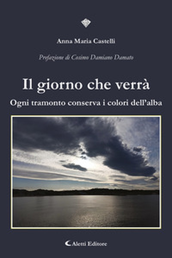 Il giorno che verrà. Ogni tramonto conserva i colori dell'alba - Librerie.coop Il giorno che verrà. Ogni tramonto conserva i colori dell'alba - Librerie.coop