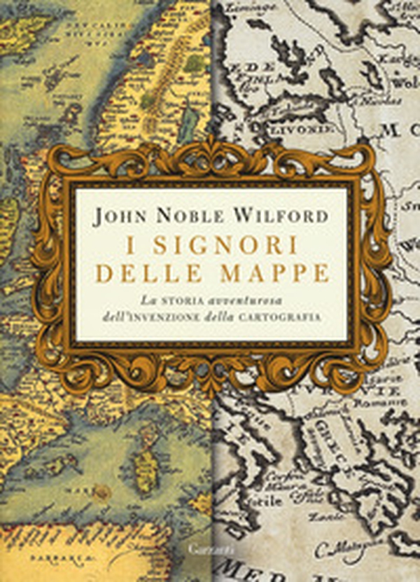 I signori delle mappe. La storia avventurosa dell'invenzione della cartografia - Librerie.coop I signori delle mappe. La storia avventurosa dell'invenzione della cartografia - Librerie.coop