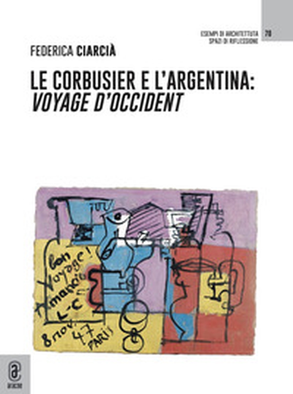 Le Corbusier e l'Argentina. Voyage d'Occident - Librerie.coop Le Corbusier e l'Argentina. Voyage d'Occident - Librerie.coop