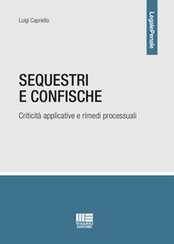 Sequestri e confische. Criticità applicative e rimedi processuali - Librerie.coop Sequestri e confische. Criticità applicative e rimedi processuali - Librerie.coop