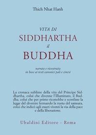 Vita di Siddhartha il Buddha. Narrata e ricostruita in base ai testi canonici pali e cinesi - Librerie.coop