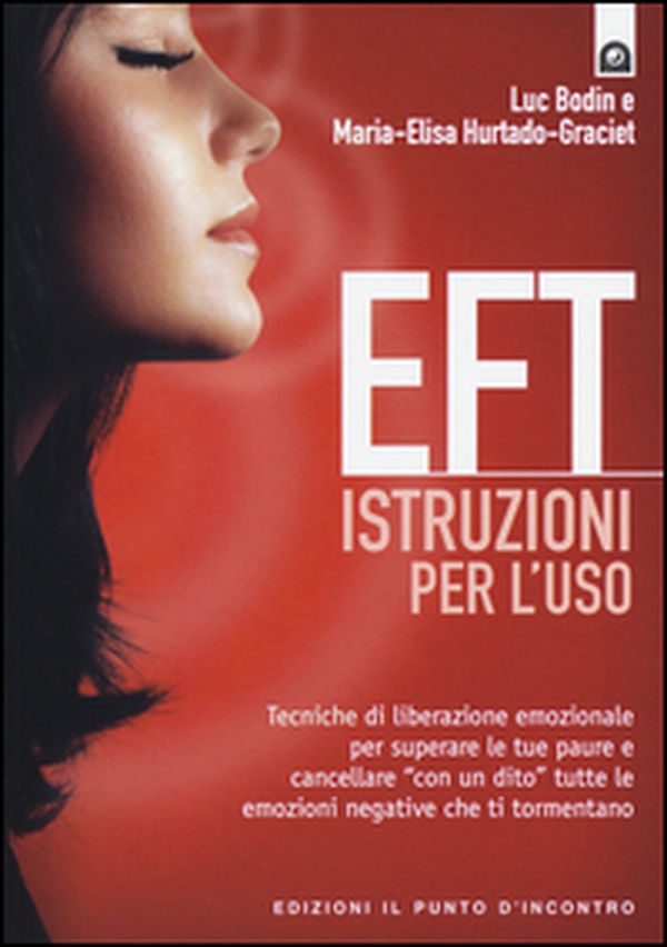 EFT istruzioni per l'uso. Tecniche di liberazione emozionale per superare le tue paure e cancellare «con un dito» tutte le emozioni negative che ti tormentano - Librerie.coop EFT istruzioni per l'uso. Tecniche di liberazione emozionale per superare le tue paure e cancellare «con un dito» tutte le emozioni negative che ti tormentano - Librerie.coop