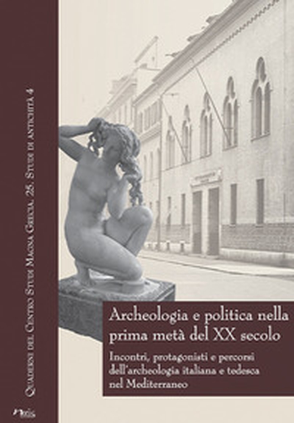 Archeologia e politica nella prima metà del XX secolo. Incontri, protagonisti e percorsi dell'archeologia italiana e tedesca nel Mediterraneo. Atti delle giornate internazionali di studio (Napoli, 24-26 Febbraio 2016) - Librerie.coop Archeologia e politica nella prima metà del XX secolo. Incontri, protagonisti e percorsi dell'archeologia italiana e tedesca nel Mediterraneo. Atti delle giornate internazionali di studio (Napoli, 24-26 Febbraio 2016) - Librerie.coop