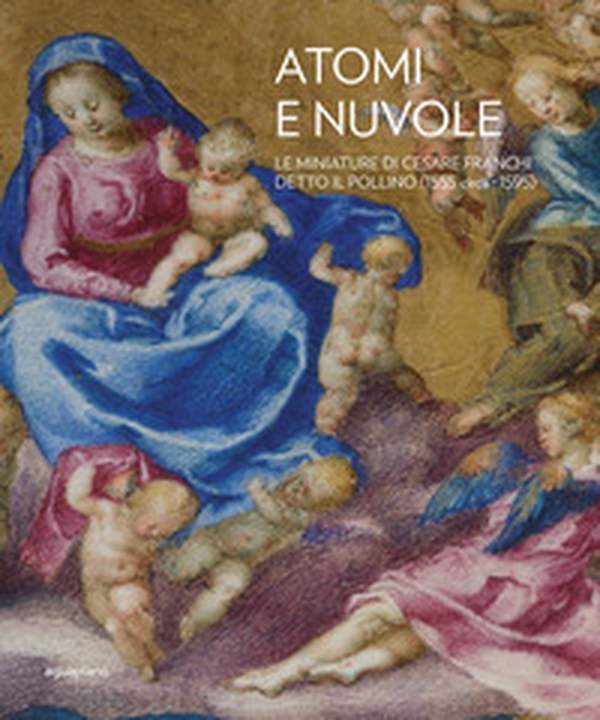 Atomi e nuvole. Le miniature di Cesare Franchi detto il Pollino (1555 circa-1595) - Librerie.coop Atomi e nuvole. Le miniature di Cesare Franchi detto il Pollino (1555 circa-1595) - Librerie.coop