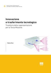 Innovazione e trasferimento tecnologico. Traiettorie della rappresentazione per la Terza Missione - Librerie.coop
