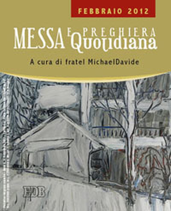 Messa quotidiana. Riflessioni di fratel MichaelDavide. Febbraio 2012 - Librerie.coop Messa quotidiana. Riflessioni di fratel MichaelDavide. Febbraio 2012 - Librerie.coop