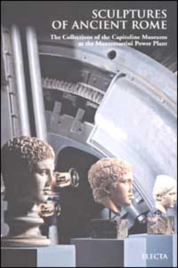 Sculptures of Ancient Rome. The Collections of the Capitoline Museums at the Montemartini Power Plant. Ediz. inglese - Librerie.coop Sculptures of Ancient Rome. The Collections of the Capitoline Museums at the Montemartini Power Plant. Ediz. inglese - Librerie.coop