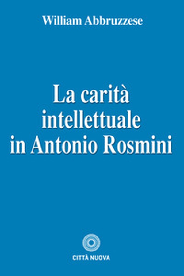 La carità intellettuale in Antonio Rosmini - Librerie.coop La carità intellettuale in Antonio Rosmini - Librerie.coop