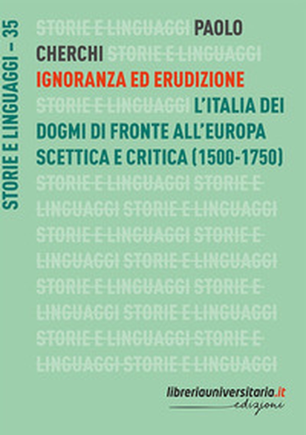 Ignoranza ed erudizione. L'Italia dei dogmi di fronte all'Europa scettica e critica (1500-1750) - Librerie.coop Ignoranza ed erudizione. L'Italia dei dogmi di fronte all'Europa scettica e critica (1500-1750) - Librerie.coop