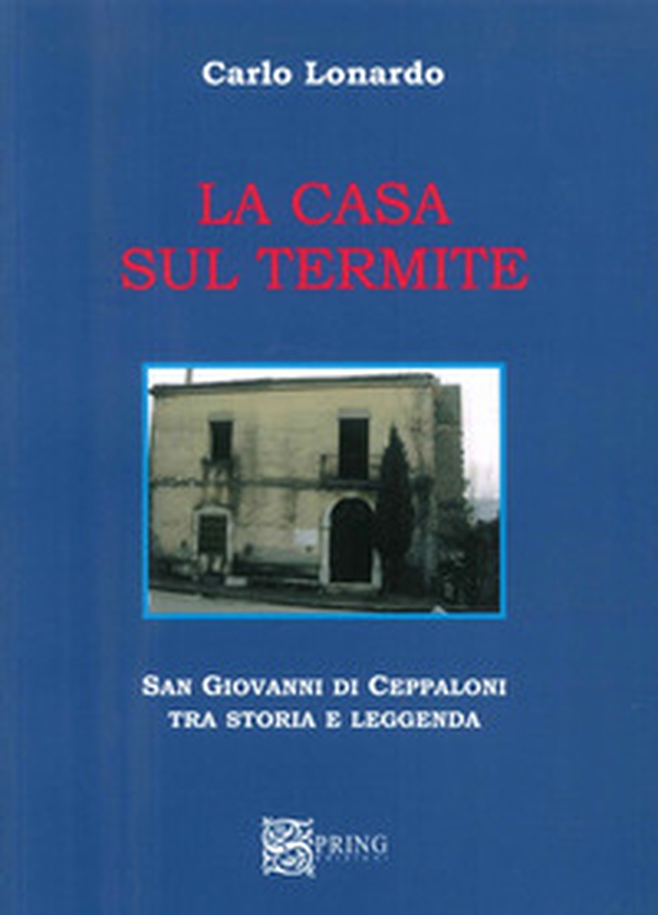 La casa sul Termite. San Giovanni di Ceppaloni tra storia e leggenda - Librerie.coop La casa sul Termite. San Giovanni di Ceppaloni tra storia e leggenda - Librerie.coop