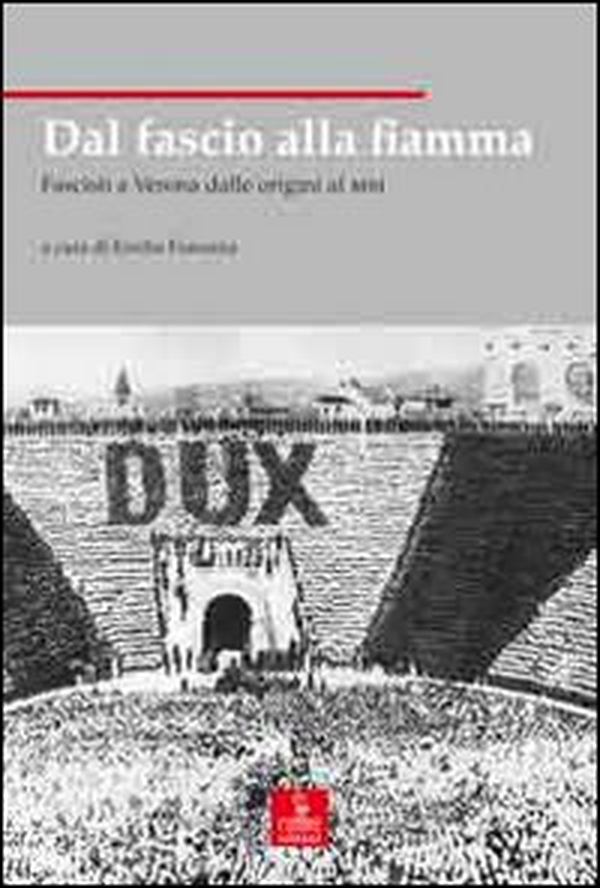 Dal fascio alla fiamma. Fascisti a Verona dalle origini al MSI - Librerie.coop Dal fascio alla fiamma. Fascisti a Verona dalle origini al MSI - Librerie.coop