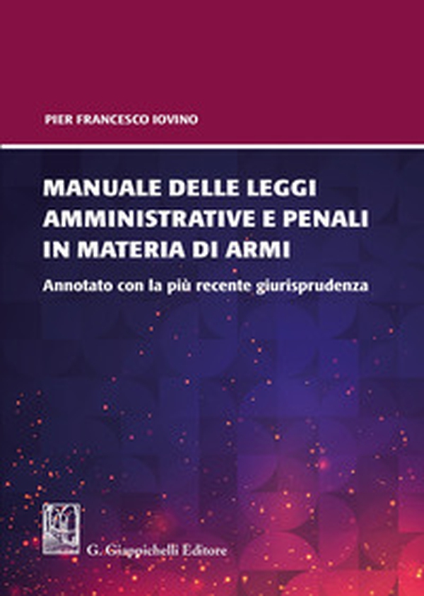 Manuale delle leggi amministrative e penali in materia di armi. Annotato con la più recente giurisprudenza - Librerie.coop Manuale delle leggi amministrative e penali in materia di armi. Annotato con la più recente giurisprudenza - Librerie.coop