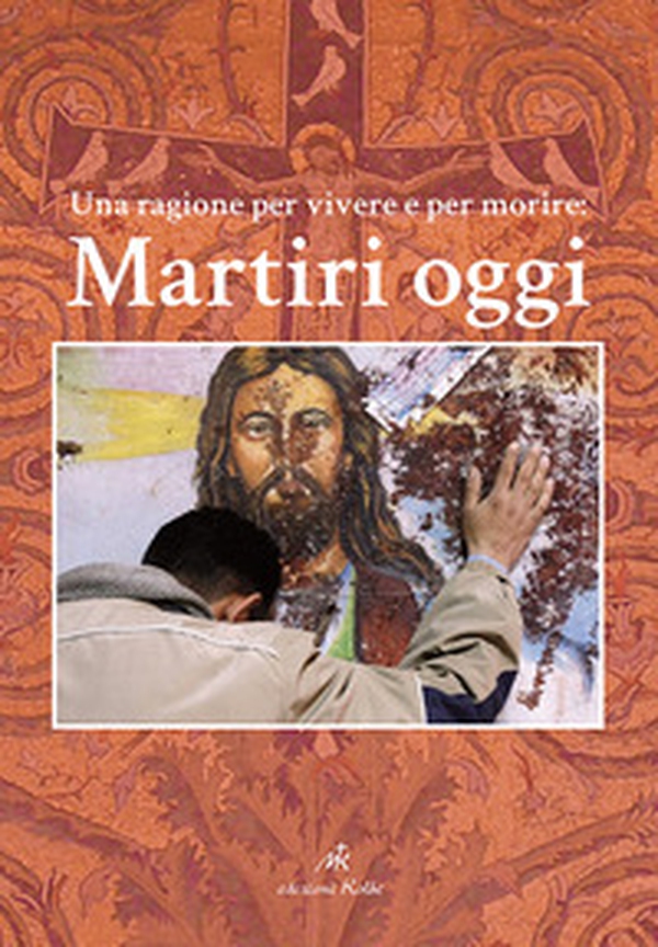 Martiri oggi. Una ragione per vivere e per morire - Librerie.coop Martiri oggi. Una ragione per vivere e per morire - Librerie.coop