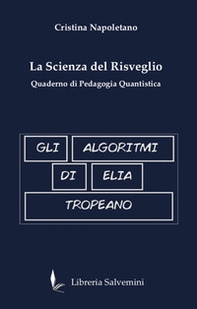 Gli algoritmi di Elia Tropeano. La scienza del risveglio. Quaderno di pedagogia quantistica - Librerie.coop