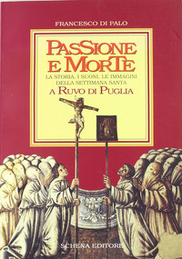 Passione e morte. La storia, i suoni, le immagini della Settimana santa a Ruvo di Puglia - Librerie.coop Passione e morte. La storia, i suoni, le immagini della Settimana santa a Ruvo di Puglia - Librerie.coop