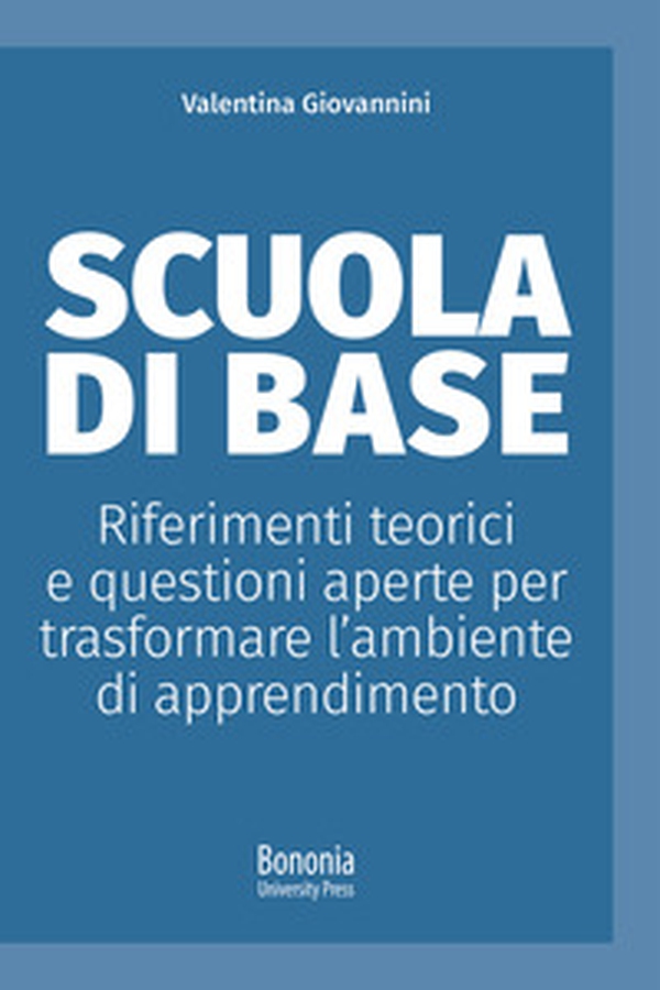 Scuola di base. Riferimenti teorici e questioni aperte per trasformare l'ambiente di apprendimento - Librerie.coop Scuola di base. Riferimenti teorici e questioni aperte per trasformare l'ambiente di apprendimento - Librerie.coop