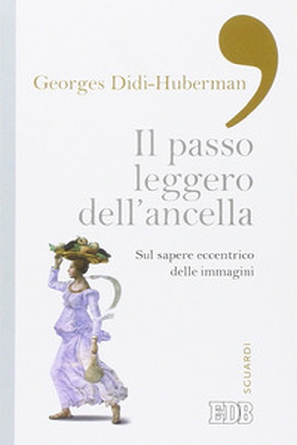Il passo leggero dell'ancella. Sul sapere eccentrico delle immagini - Librerie.coop Il passo leggero dell'ancella. Sul sapere eccentrico delle immagini - Librerie.coop