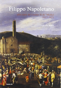 Filippo Napoletano alla corte di Cosimo II de' Medici: 1617-1621. Guida alla mostra (Firenze, 15 dicembre 2007-27 aprile 2008) - Librerie.coop