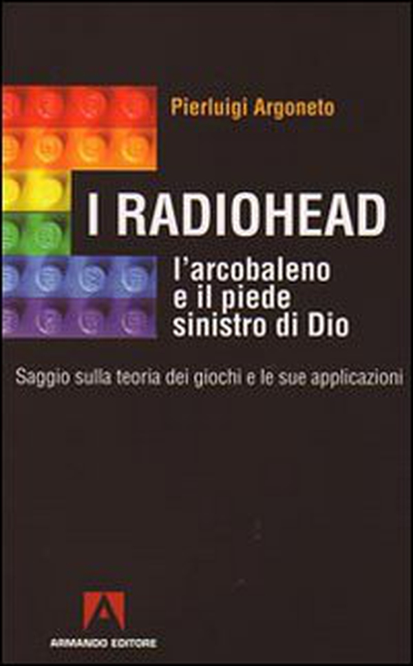 I Radiohead, l'arcobaleno e il piede sinistro di Dio. Saggio sulla teoria dei giochi e le sue applicazioni - Librerie.coop I Radiohead, l'arcobaleno e il piede sinistro di Dio. Saggio sulla teoria dei giochi e le sue applicazioni - Librerie.coop