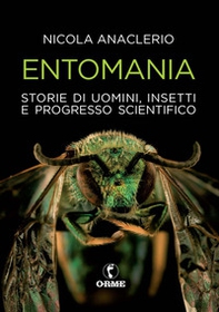Entomania. Storie di uomini, insetti e progresso scientifico - Librerie.coop