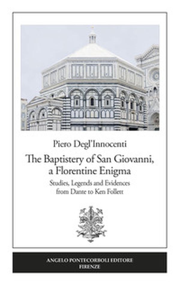 The Baptistery of San Giovanni, a florentine enigma. Studies, legends and evidences from Dante to Ken Follett - Librerie.coop The Baptistery of San Giovanni, a florentine enigma. Studies, legends and evidences from Dante to Ken Follett - Librerie.coop