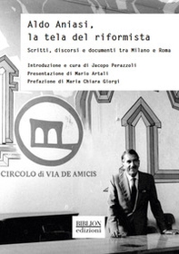 Aldo Aniasi, la tela del riformista. Scritti, discorsi e documenti tra Milano e Roma - Librerie.coop