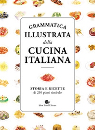 Grammatica illustrata della cucina italiana. Storia e ricette di 250 piatti simbolo - Librerie.coop
