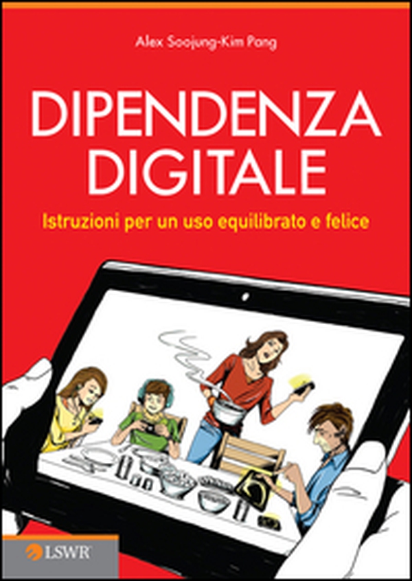 Dipendenza digitale. Istruzioni per un uso equilibrato e felice della tecnologia - Librerie.coop Dipendenza digitale. Istruzioni per un uso equilibrato e felice della tecnologia - Librerie.coop