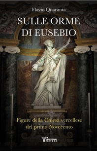 Sulle orme di Eusebio. Figure della Chiesa vercellese del primo Novecento - Librerie.coop